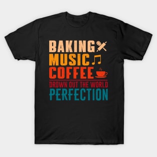 baking music coffee drown out the world perfection - a baker design T-Shirt